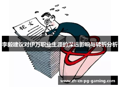 李毅建议对伊万职业生涯的深远影响与转折分析