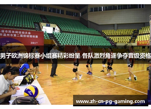 男子欧洲锦标赛小组赛精彩纷呈 各队激烈角逐争夺晋级资格 男子欧洲锦标赛小组赛精彩纷呈 各队激烈角逐争夺晋级资格