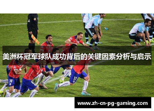 美洲杯冠军球队成功背后的关键因素分析与启示 美洲杯冠军球队成功背后的关键因素分析与启示
