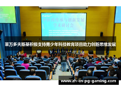 莱万多夫斯基积极支持青少年科技教育项目助力创新思维发展 莱万多夫斯基积极支持青少年科技教育项目助力创新思维发展