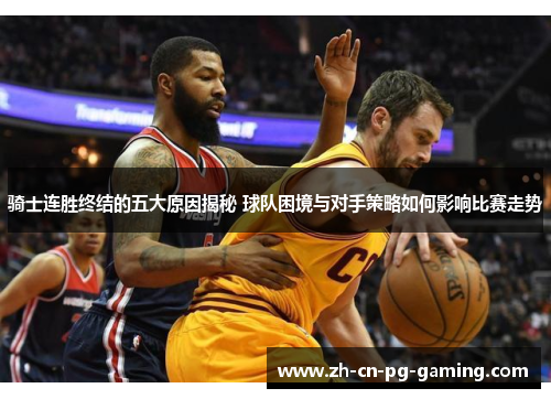 骑士连胜终结的五大原因揭秘 球队困境与对手策略如何影响比赛走势