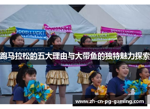 跑马拉松的五大理由与大带鱼的独特魅力探索