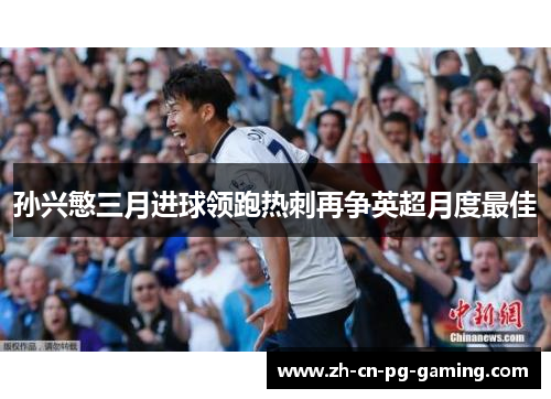 孙兴慜三月进球领跑热刺再争英超月度最佳 孙兴慜三月进球领跑热刺再争英超月度最佳